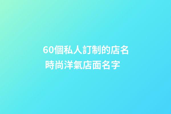 60個私人訂制的店名 時尚洋氣店面名字-第1張-店鋪起名-玄機派